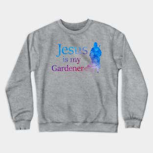 Jesus is (literally) My Gardener Crewneck Sweatshirt